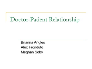 Doctor-Patient Relationship Brianna Angles Alex Fronduto Meghan Soby 