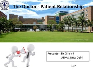 1/27
Presenter: Dr Girish J
AIIMS, New Delhi
The Doctor - Patient Relationship
 