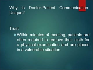 Why is Doctor-Patient Communication
Unique?
Trust
Within minutes of meeting, patients are
often required to remove their cloth for
a physical examination and are placed
in a vulnerable situation
 
