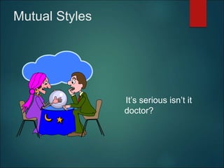 Mutual Styles
It’s serious isn’t it
doctor?
 