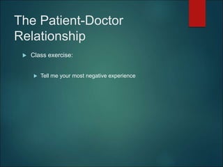 The Patient-Doctor
Relationship
 Class exercise:
 Tell me your most negative experience
 
