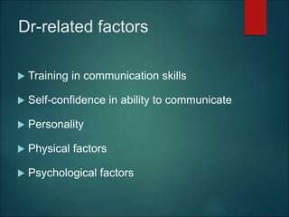 Dr-related factors
 Training in communication skills
 Self-confidence in ability to communicate
 Personality
 Physical factors
 Psychological factors
 