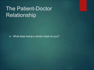 The Patient-Doctor
Relationship
 What does being a doctor mean to you?
 