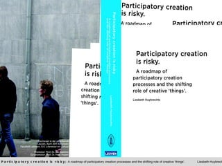 Participatory creation is risky:  A roadmap of participatory creation processes and the shifting role of creative ‘things’.  Liesbeth Huybrechts  