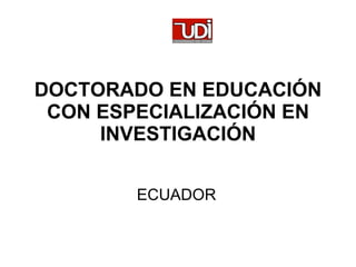 DOCTORADO EN EDUCACIÓN CON ESPECIALIZACIÓN EN INVESTIGACIÓN ECUADOR 