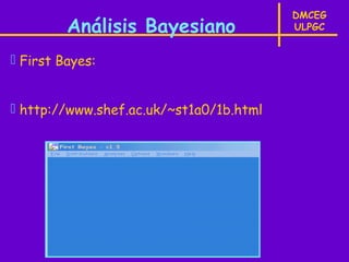 DMCEG
         Análisis Bayesiano              ULPGC


 First Bayes:


 http://www.shef.ac.uk/~st1a0/1b.html
 