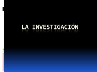 LA INVESTIGACIÓN
 