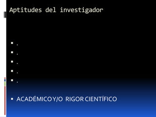 Aptitudes del investigador



 .
 .
 .
 .
 .


 ACADÉMICO Y/O RIGOR CIENTÍFICO
 