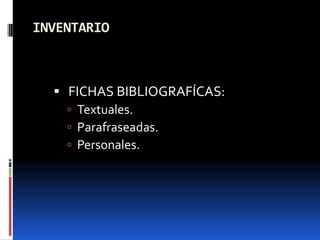 INVENTARIO



   FICHAS BIBLIOGRAFÍCAS:
     Textuales.
     Parafraseadas.
     Personales.
 