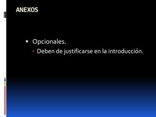 ANEXOS



   Opcionales.
     Deben de justificarse en la introducción.
 