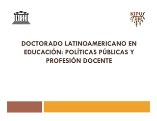 DOCTORADO LATINOAMERICANO EN
 EDUCACIÓN: POLÍTICAS PÚBLICAS Y
      PROFESIÓN DOCENTE
 