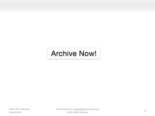 JCDL 2015 Doctoral
Consortium
A Framework for Aggregating Private and
Public Web Archives
8
 