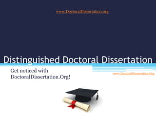 www.DoctoralDissertation.org




Distinguished Doctoral Dissertation
 Get noticed with                                  www.DoctoralDissertation.Org
 DoctoralDissertation.Org!
 