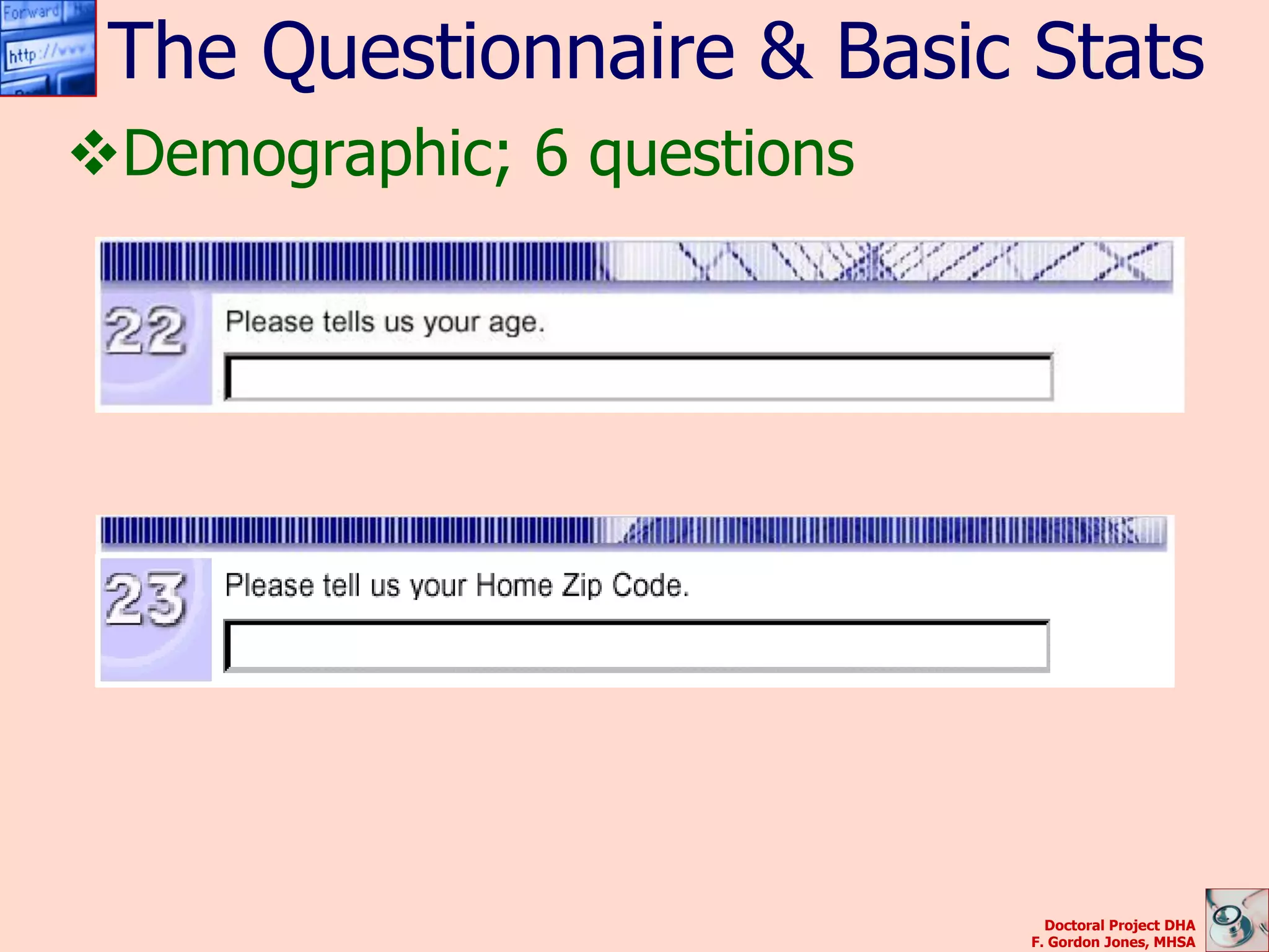 The Questionnaire & Basic Stats
Demographic; 6 questions




                              Doctoral Project DHA
                            F. Gordon Jones, MHSA
 
