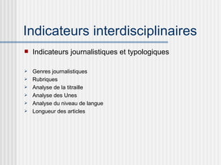 Indicateurs interdisciplinaires Indicateurs journalistiques et typologiques Genres journalistiques Rubriques Analyse de la titraille Analyse des Unes Analyse du niveau de langue Longueur des articles 