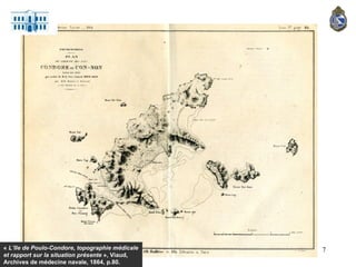 «  L’Ile de Poulo-Condore, topographie médicale et rapport sur la situation présente  », Viaud, Archives de médecine navale, 1864, p.80. 