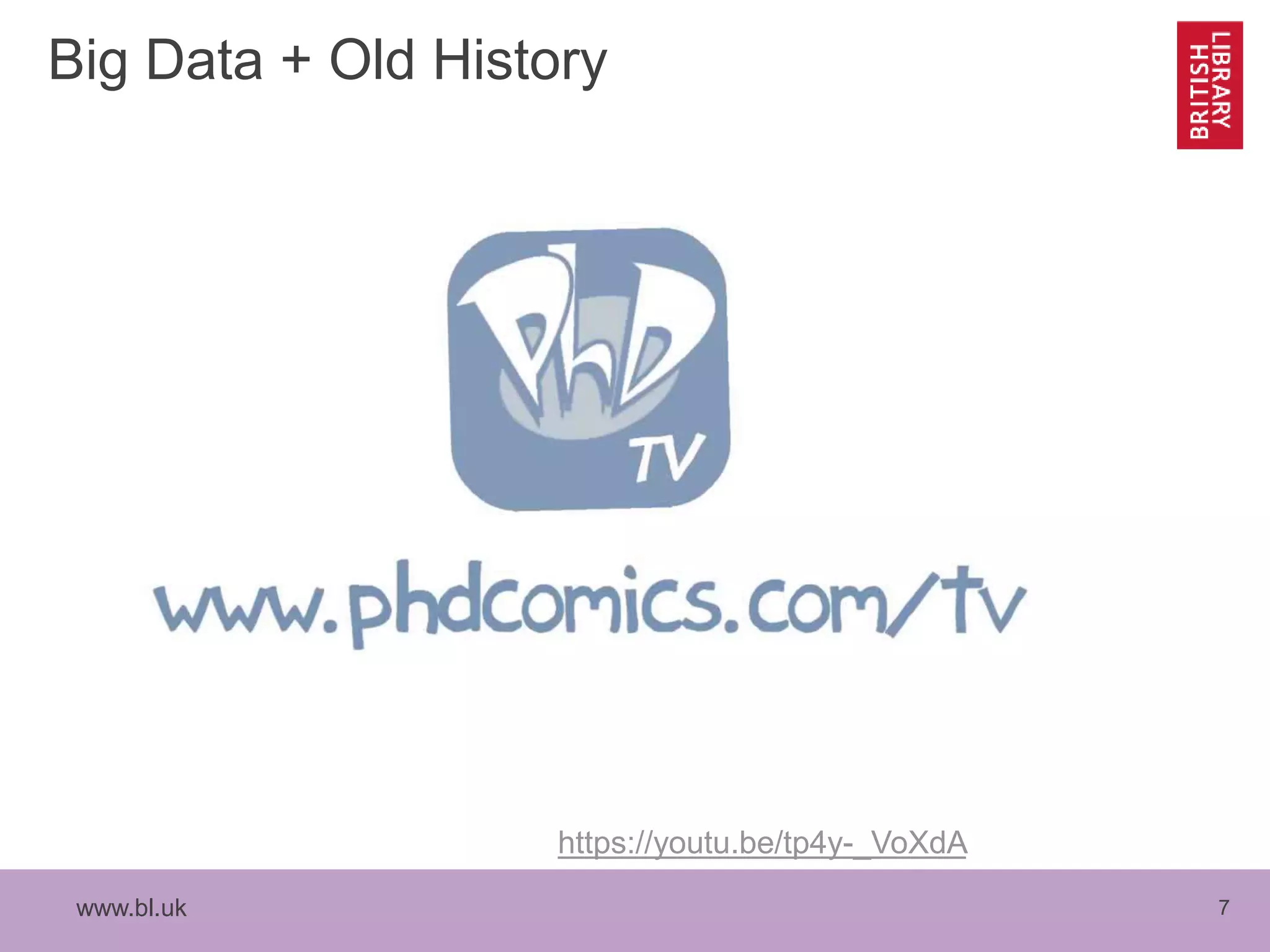 www.bl.uk 7
Big Data + Old History
https://youtu.be/tp4y-_VoXdA
 