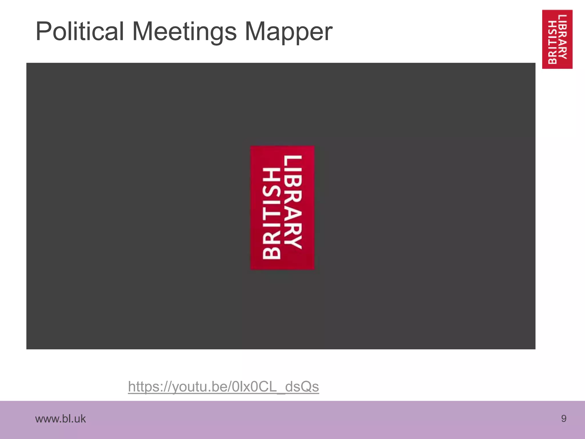 www.bl.uk 9
Political Meetings Mapper
https://youtu.be/0lx0CL_dsQs
 