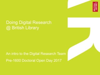 Doing Digital Research
@ British Library
An intro to the Digital Research Team
Pre-1600 Doctoral Open Day 2017
 