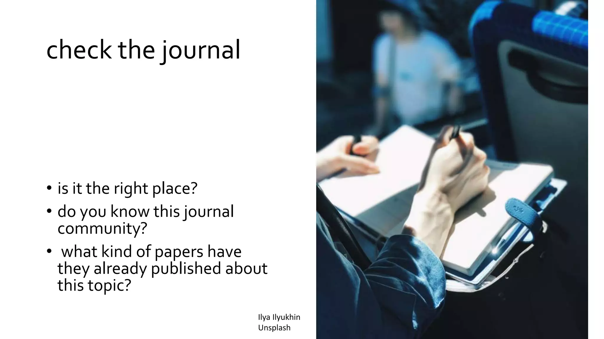 check the journal
• is it the right place?
• do you know this journal
community?
• what kind of papers have
they already published about
this topic?
Ilya Ilyukhin
Unsplash
 
