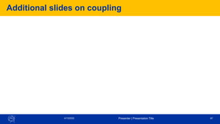 Additional slides on coupling
4/13/2022 Presenter | Presentation Title 97
 