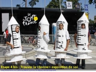 http://www.01men.com/editorial/385637/cyclisme/?di=9&play=0#debutDiaporama
Etape 4 bis : Trouver la <bonne> exposition de soi
 