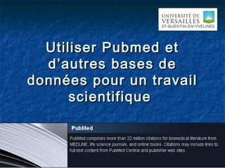 Utiliser Pubmed etUtiliser Pubmed et
d’autres bases ded’autres bases de
données pour un travaildonnées pour un travail
scientifiquescientifique
 