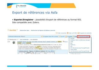 Export de références via Asfa
• Exporter/Enregistrer : possibilité d’export de références au format RIS.
Site compatible avec Zotero.
103
 