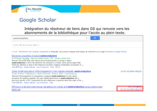 Google Scholar
Intégration du résolveur de liens dans GS qui renvoie vers les
abonnements de la bibliothèque pour l’accès au plein texte.
23
 