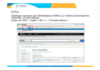 Koha
Catalogue commun aux bibliothèques d’AMU (1,2 millions d’exemplaires
imprimés, 79 000 thèses).
Accès via l’ENT : onglet « BU » > « Compte lecteur»
3
 