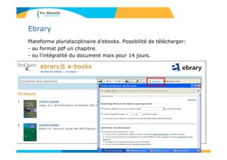 Ebrary
Plateforme pluridisciplinaire d’ebooks. Possibilité de télécharger:
- au format pdf un chapitre.
- ou l’intégralité du document mais pour 14 jours.
36
 