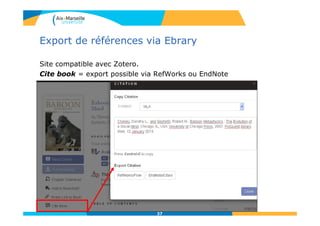 Export de références via Ebrary
Site compatible avec Zotero.
Cite book = export possible via RefWorks ou EndNote
37
 