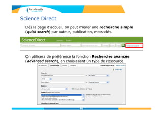 Science Direct
Dès la page d’accueil, on peut mener une recherche simple
(quick search) par auteur, publication, mots-clés.
On utilisera de préférence la fonction Recherche avancée
(advanced search), en choisissant un type de ressource.
65
 