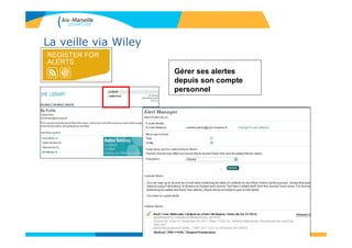 La veille via Wiley
Gérer ses alertes
depuis son compte
personnel
77
 
