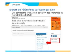Export de références sur Springer Link
Site compatible avec Zotero et export des références au
format RIS ou BibTeX.
82
 