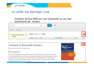 La veille via Springer Link
Création de flux RSS sur une recherche ou sur des
sommaires de revues.
83
 