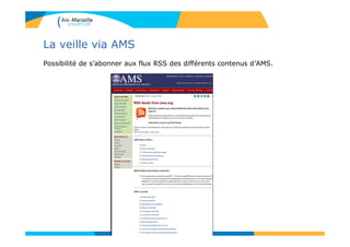 La veille via AMS
Possibilité de s’abonner aux flux RSS des différents contenus d’AMS.
92
 