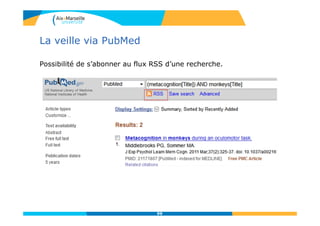 La veille via PubMed
Possibilité de s’abonner au flux RSS d’une recherche.
99
 