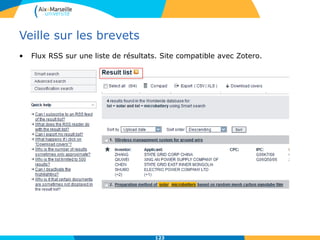 123
Veille sur les brevets
• Flux RSS sur une liste de résultats. Site compatible avec Zotero.
 