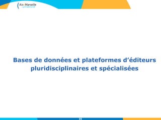 Bases de données et plateformes d’éditeurs
pluridisciplinaires et spécialisées
35
 