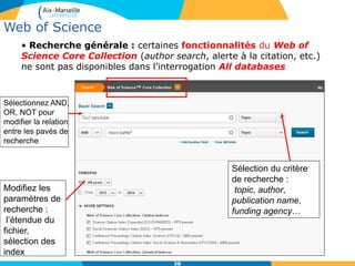 38
Web of Science
• Recherche générale : certaines fonctionnalités du Web of
Science Core Collection (author search, alerte à la citation, etc.)
ne sont pas disponibles dans l’interrogation All databases
Sélectionnez AND,
OR, NOT pour
modifier la relation
entre les pavés de
recherche
Modifiez les
paramètres de
recherche :
l’étendue du
fichier,
sélection des
index
Sélection du critère
de recherche :
topic, author,
publication name,
funding agency…
 