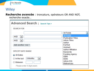 Wiley
Recherche avancée : troncature, opérateurs OR AND NOT,
recherche exacte…
66
 