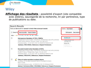Wiley
Affichage des résultats : possibilité d’export (site compatible
avec Zotero), sauvegarde de la recherche, tri par pertinence, type
de publications ou date.
67
 