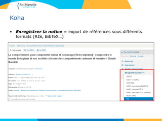 Koha
• Enregistrer la notice = export de références sous différents
formats (RIS, BibTeX…)
 