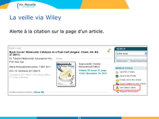 La veille via Wiley
Alerte à la citation sur la page d’un article.
71
 