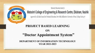“Doctor Appointment System”
DEPARTMENT OF INFORMATION TECHNOLOGY
YEAR 2022-2023
PROJECT BASED LEARNING
ON
 