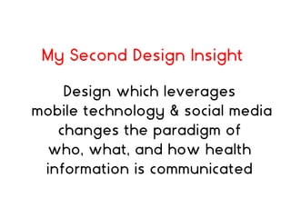 Design which leverages
mobile technology & social media
changes the paradigm of
who, what, and how health
information is c...