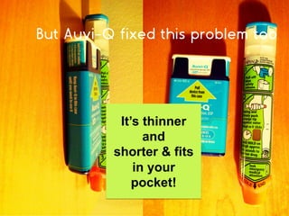 It’s thinner
and
shorter & fits
in your
pocket!
But Auvi-Q fixed this problem too
 