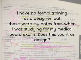 I have no formal training
as a designer, but
these were my notes from when
I was studying for my medical
board exams. Does this count as
design?
 