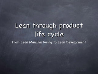 Lean through product life cycle ,[object Object]